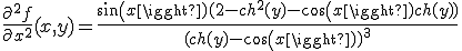 \frac{\partial^2f}{\partial x^2}(x,y) = \frac{sin(x)(2-ch^2(y)-cos(x)ch(y))}{(ch(y)-cos(x))^3}